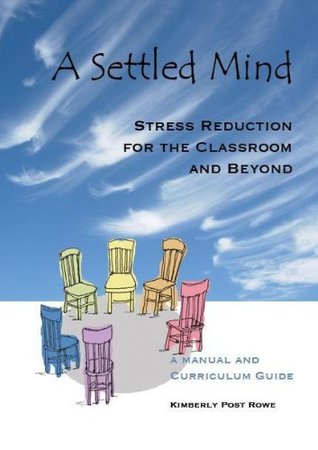 Full Download A Settled Mind: Stress Reduction for the Classroom and Beyond - Kimberly Post Rowe | ePub