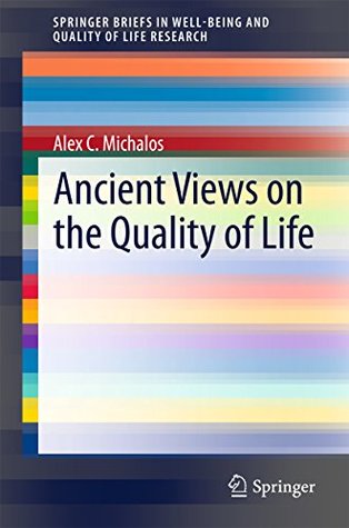 Read Online Ancient Views on the Quality of Life (SpringerBriefs in Well-Being and Quality of Life Research) - Alex C Michalos file in PDF