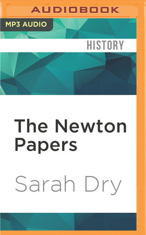Read Online The Newton Papers: The Strange and True Odyssey of Isaac Newton's Manuscripts - Sarah Dry file in PDF