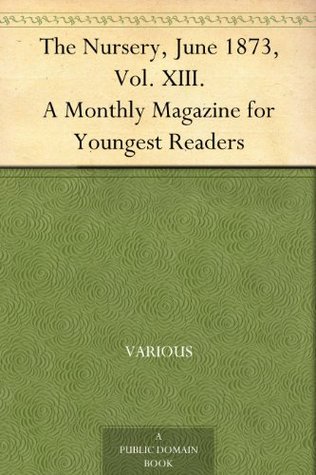 Download The Nursery, June 1873, Vol. XIII. A Monthly Magazine for Youngest Readers - Various | ePub