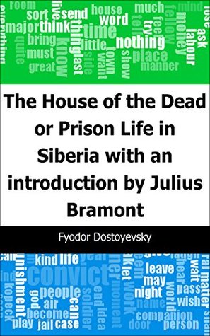 Full Download The House of the Dead or Prison Life in Siberia: with an introduction by Julius Bramont - Fyodor Dostoyevsky | PDF