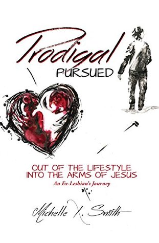 Read Prodigal Pursued: Out of the Lifestyle Into the Arms of Jesus An Ex-Lesbian's Journey - Michelle X. Smith file in ePub