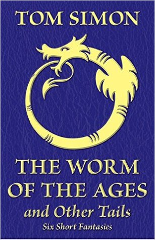 Read Online The Worm of the Ages and Other Tails: Six Short Fantasies - Tom Simon file in PDF