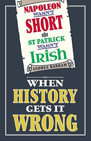 Full Download Napoleon Wasn't Short (& St Patrick Wasn't Irish): When History Gets it Wrong - Andrea Barham file in PDF