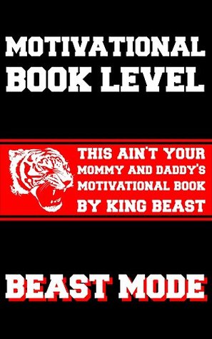 Read Online Motivational Book Level BEAST MODE: This ain't your mommy and daddy's motivational book - King Beast | ePub