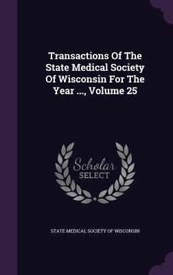 Full Download Transactions of the State Medical Society of Wisconsin for the Year , Volume 25 - State Medical Society of Wisconsin | ePub