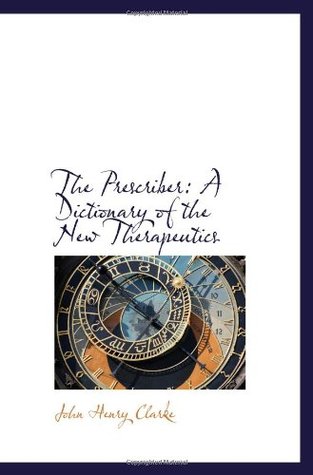 Read The Prescriber: A Dictionary of the New Therapeutics - John Henry Clarke file in PDF