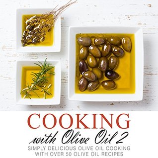Full Download Cooking with Olive Oil 2: Simply Delicious Olive Oil Cooking with Over 50 Olive Oil Recipes - BookSumo Press file in ePub