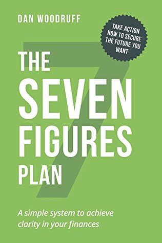Read The 7 Figures Plan: A simple system to achieve clarity in your finances: take action now to achieve the future you want - Dan Woodruff | ePub