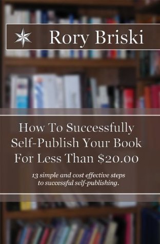 Read Online How To Successfully Self-Publish Your Book For Less Than $20.00 - R. Briski | ePub