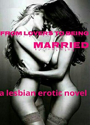 Read From Lovers To Being Married (A Lesbian Erotic Novel): (Lesbian grinding, kissing, humping, cuddling, scissoring, licking and going crazy!) - Erotication file in ePub