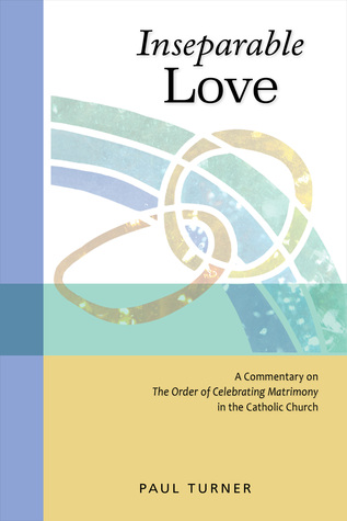 Download Inseparable Love: A Commentary on The Order of Celebrating Matrimony in the Catholic Church - Paul Turner | ePub