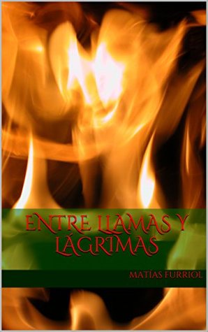 Download ENTRE LLAMAS Y LÁGRIMAS: Between flames and tears - Matías furriol | PDF