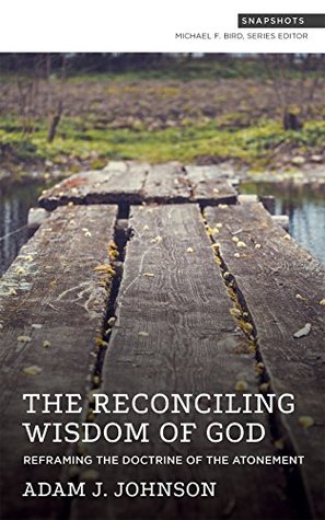 Full Download The Reconciling Wisdom of God: Reframing the Doctrine of the Atonement - Adam J. Johnson file in ePub