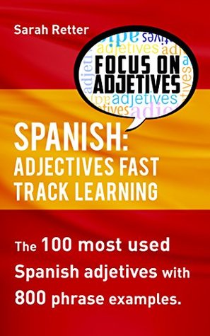 Read SPANISH: ADJECTIVES FAST TRACK LEARNING: The 100 most used Spanish adjectives with 800 phrase examples (SPANISH FAST TRACK LEARNING Book 1) - Sarah Retter | PDF