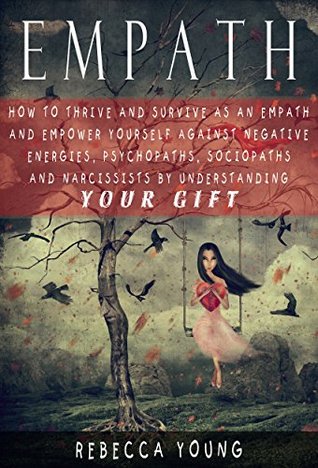 Read Online Empath: How To Thrive And Survive As An Empath And Empower Yourself Against Negative Energies, Psychopaths, Sociopaths And Narcissists By Understanding  Person, Empath, Psychic, Intuitive) - Rebecca Young | ePub