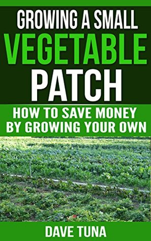 Download Growing a small Vegetable Patch: How to save money by growing your own. - Dave Tuna | ePub