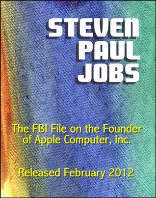 Read Online Steven Paul Jobs: The FBI File on the Founder of Apple Computer, Inc., Released February 2012 - U.S. Department of Justice file in PDF