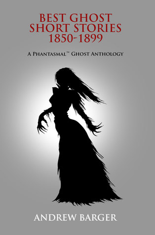 Read Best Ghost Short Stories 1850-1899: A Phantasmal Ghost Anthology - Andrew Barger file in PDF