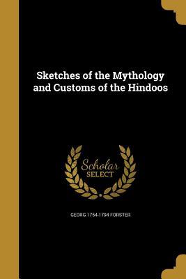 Download Sketches of the Mythology and Customs of the Hindoos - Georg 1754-1794 Forster | ePub
