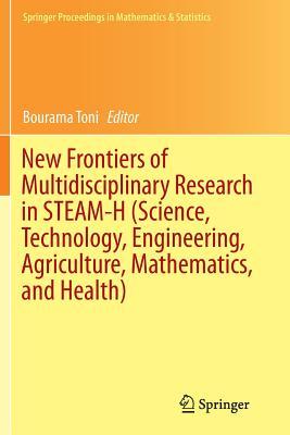 Read Online New Frontiers of Multidisciplinary Research in Steam-H (Science, Technology, Engineering, Agriculture, Mathematics, and Health) - Bourama Toni file in PDF