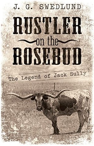 Read Rustler on the Rosebud: The Legend of Jack Sully - J G Swedlund | PDF