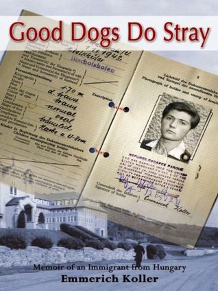 Full Download Good Dogs Do Stray: Memoir of an Immigrant from Hungary - Emmerich, Koller | ePub