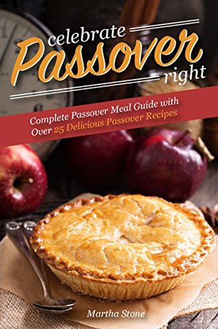 Download Celebrate Passover Right: Complete Passover Meal Guide with Over 25 Delicious Passover Recipes - Martha Stone file in ePub