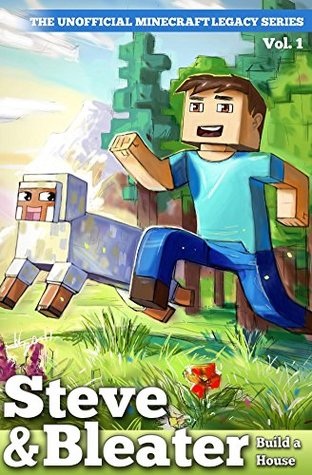 Full Download Steve & Bleater Build a House: Unofficial Minecraft Legacy Series Vol. 1 - Unofficial Minecraft Legacy | PDF