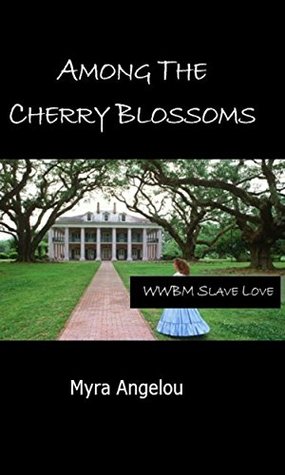 Read Online Among The Cherry Blossoms: A WWBM Slave Love Tale - Myra Angelou | ePub