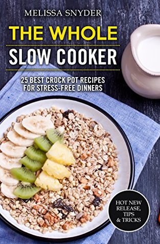 Read Online The Whole Slow Cooker: 25 Best Crock Pot Recipes For Stress-Free Dinners - Melissa Snyder file in ePub