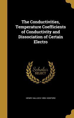Read The Conductivities, Temperature Coefficients of Conductivity and Dissociation of Certain Electro - Henry Hallock 1859- Hosford | ePub