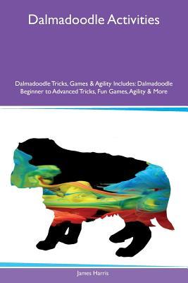 Read Dalmadoodle Activities Dalmadoodle Tricks, Games & Agility Includes: Dalmadoodle Beginner to Advanced Tricks, Fun Games, Agility & More - James Harris | ePub