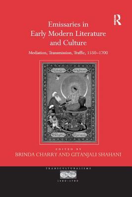 Read Emissaries in Early Modern Literature and Culture: Mediation, Transmission, Traffic, 1550 1700 - Gitanjali Shahani file in PDF