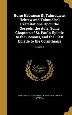 Download Horae Hebraicae Et Talmudicae; Hebrew and Talmudical Exercitations Upon the Gospels, the Acts, Some Chapters of St. Paul's Epistle to the Romans, and the First Epistle to the Corinthians; Volume 1 - John Lightfoot | ePub