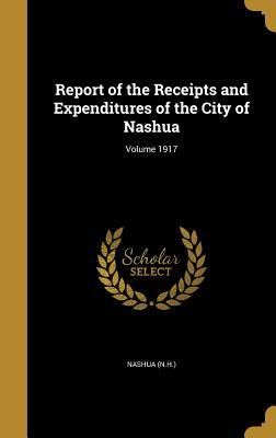 Read Report of the Receipts and Expenditures of the City of Nashua; Volume 1917 - Nashua (N H ) | PDF
