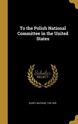 Full Download To the Polish National Committee in the United States - Mathew] 1760-1839 [Carey | PDF