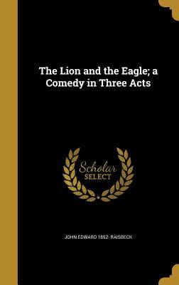 Full Download The Lion and the Eagle; A Comedy in Three Acts - John Edward Raisbeck file in ePub