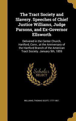 Full Download The Tract Society and Slavery. Speeches of Chief Justice Williams, Judge Parsons, and Ex-Governor Ellsworth: Delivered in the Center Church, Hartford, Conn., at the Anniversary of the Hartford Branch of the American Tract Society. January 9th, 1859 - Thomas Scott Williams file in PDF