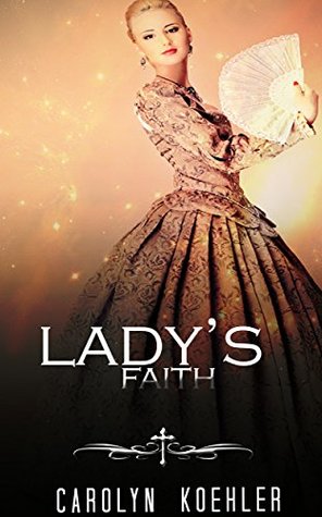 Download HISTORICAL ROMANCE: REGENCY ROMANCE: Lady's Faith (Historical Regency Fiction Romance Collection) (Mix Genre Romance Collection Book 3) - CAROLYN KOEHLER file in PDF
