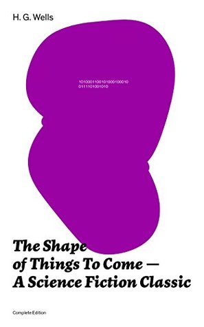 Full Download The Shape of Things To Come - A Science Fiction Classic (Complete Edition) - H.G. Wells | PDF