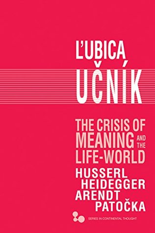 Read The Crisis of Meaning and the Life-World: Husserl, Heidegger, Arendt, Patocka (Series In Continental Thought) - Lubica Učník file in ePub