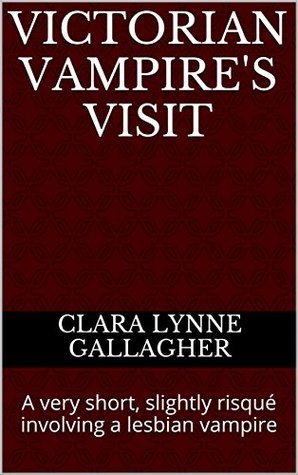 Read Victorian Vampire's Visit: A very short, slightly risqué involving a lesbian vampire - Clara Lynne Gallagher file in PDF
