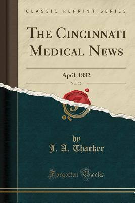 Full Download The Cincinnati Medical News, Vol. 15: April, 1882 (Classic Reprint) - J a Thacker file in PDF