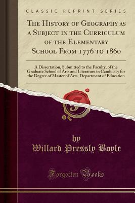 Full Download The History of Geography as a Subject in the Curriculum of the Elementary School from 1776 to 1860: A Dissertation, Submitted to the Faculty, of the Graduate School of Arts and Literature in Candidacy for the Degree of Master of Arts, Department of Educat - Willard Pressly Boyle | ePub