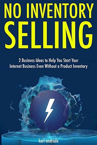 Read Online No Inventory Selling: 2 Business Ideas to Help You Start Your Internet Business Even Without a Product Inventory - Karl Andrade | ePub