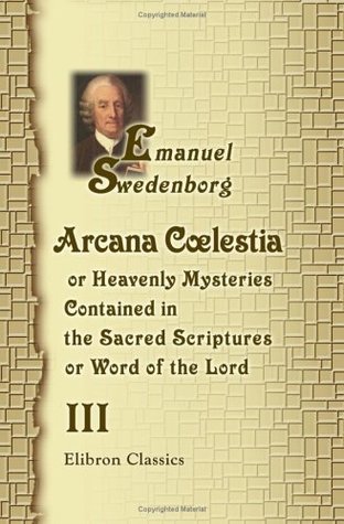 Read Online Arcana Coelestia: Or Heavenly Mysteries Contained in the Sacred Scriptures or, Word of the Lord. Volume 3 - Emanuel Swedenborg | ePub