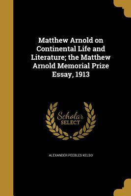 Full Download Matthew Arnold on Continental Life and Literature; The Matthew Arnold Memorial Prize Essay, 1913 - Alexander Peebles Kelso file in ePub