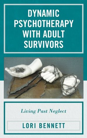 Read Online Dynamic Psychotherapy with Adult Survivors: Living Past Neglect - Lori Bennett file in ePub