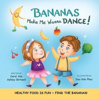 Read Online Bananas Make Me Wanna Dance!: Healthy Food Is Fun Find the Bananas!: Rhyming Picture Book, Interactive, Early Reader, Preschool - Carol Ann Ashley Birtwell | PDF